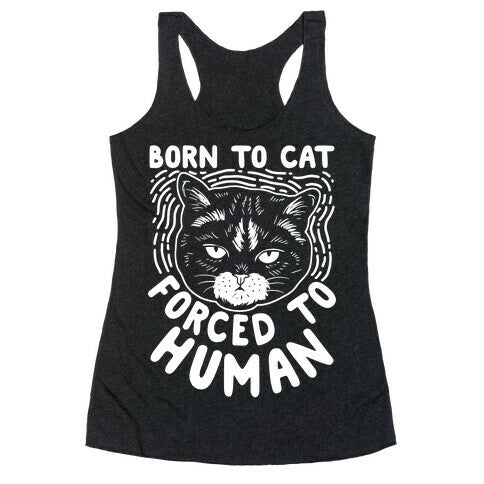 Born To Cat Forced To Human Racerback Tank