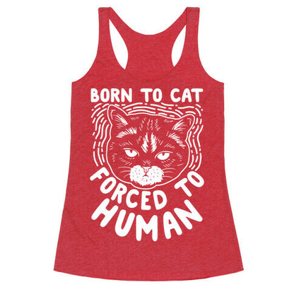 Born To Cat Forced To Human Racerback Tank