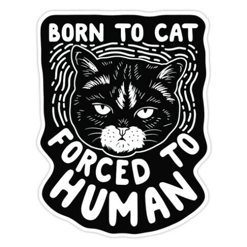 Born To Cat Forced To Human Sticker