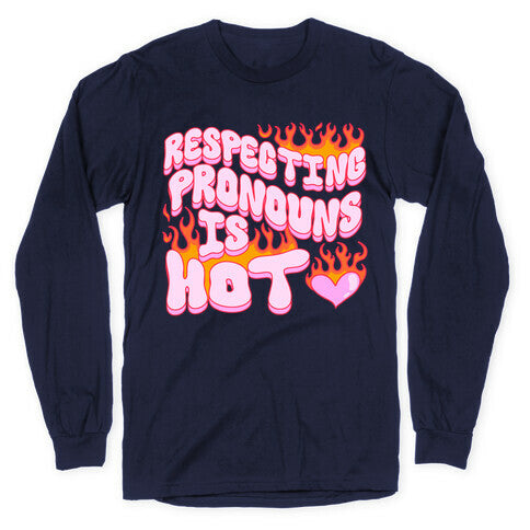 Respecting Pronouns Is Hot Longsleeve Tee