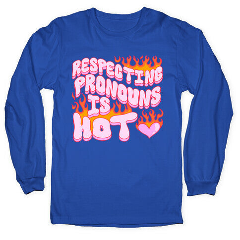 Respecting Pronouns Is Hot Longsleeve Tee