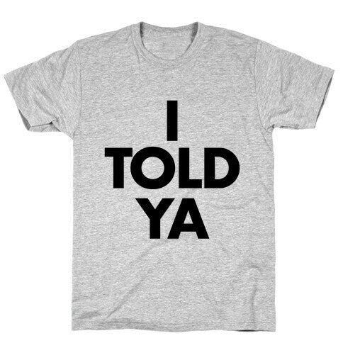 I TOLD YA  T-Shirt