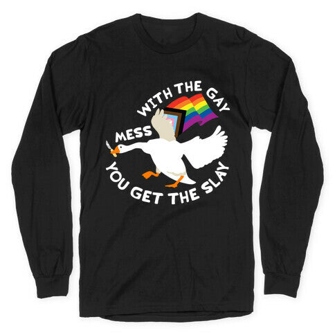 Mess With The Gay You Get The Slay Goose Longsleeve Tee