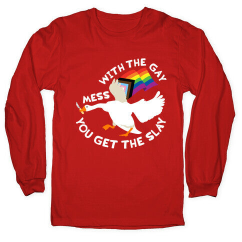 Mess With The Gay You Get The Slay Goose Longsleeve Tee