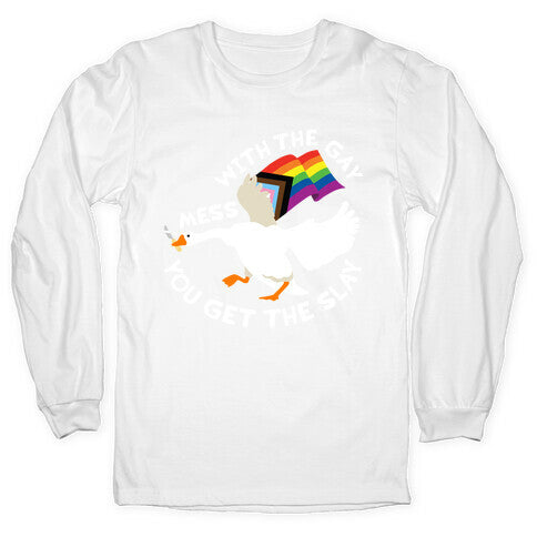 Mess With The Gay You Get The Slay Goose Longsleeve Tee