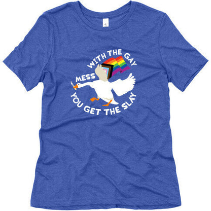 Mess With The Gay You Get The Slay Goose Womens Triblend Tee