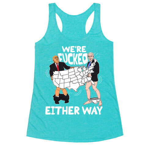 Were Fucked Either Way Racerback Tank