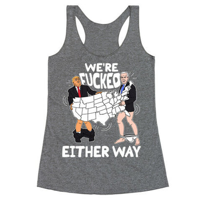 Were Fucked Either Way Racerback Tank