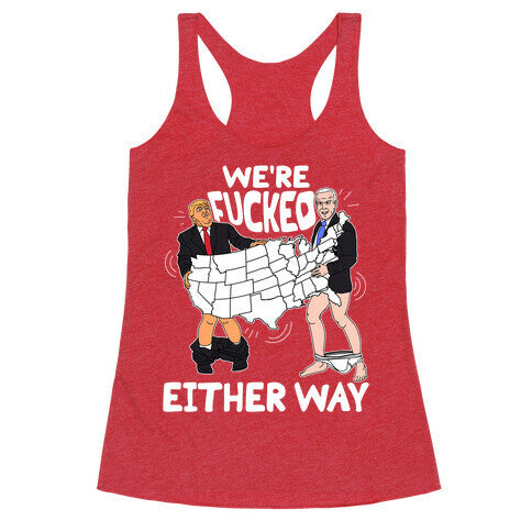 Were Fucked Either Way Racerback Tank