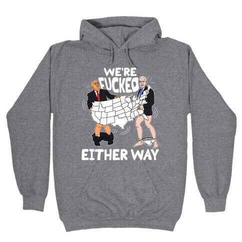 Were Fucked Either Way Hoodie