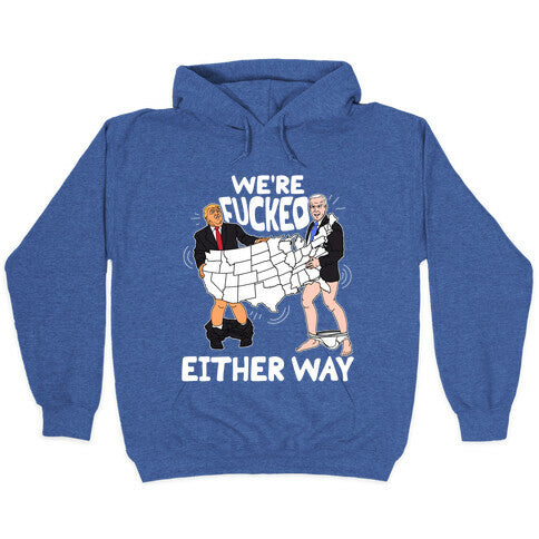 Were Fucked Either Way Hoodie