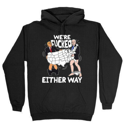Were Fucked Either Way Hoodie