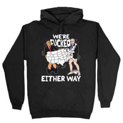 Were Fucked Either Way Hoodie