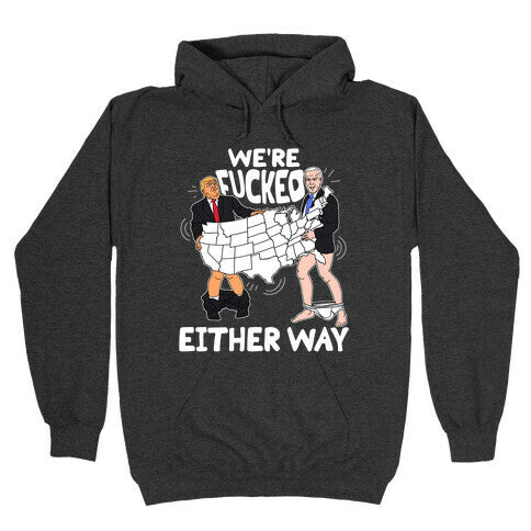 Were Fucked Either Way Hoodie