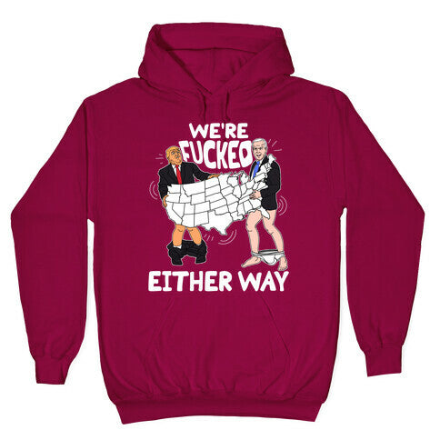 Were Fucked Either Way Hoodie