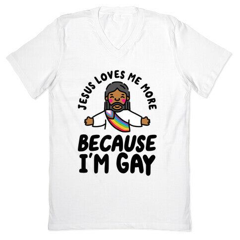 Jesus Loves Me More Because Im Gay V-Neck