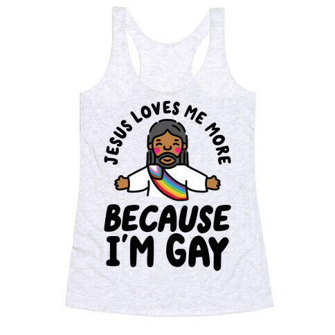 Jesus Loves Me More Because Im Gay Racerback Tank