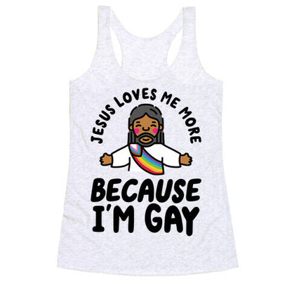 Jesus Loves Me More Because Im Gay Racerback Tank