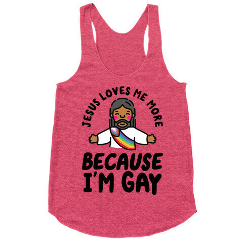 Jesus Loves Me More Because Im Gay Racerback Tank