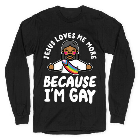 Jesus Loves Me More Because Im Gay Longsleeve Tee