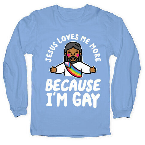 Jesus Loves Me More Because Im Gay Longsleeve Tee