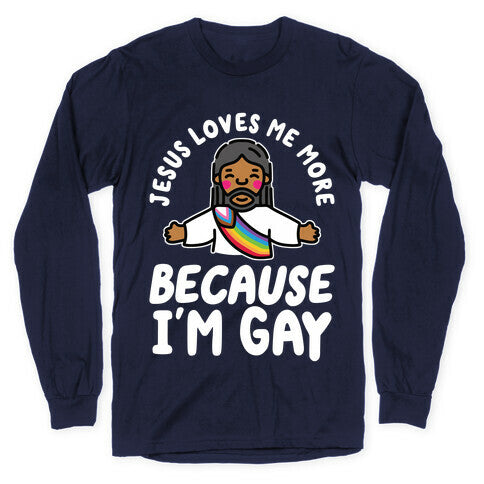 Jesus Loves Me More Because Im Gay Longsleeve Tee