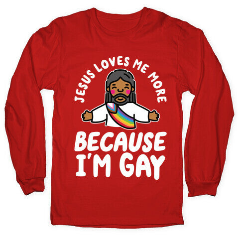 Jesus Loves Me More Because Im Gay Longsleeve Tee