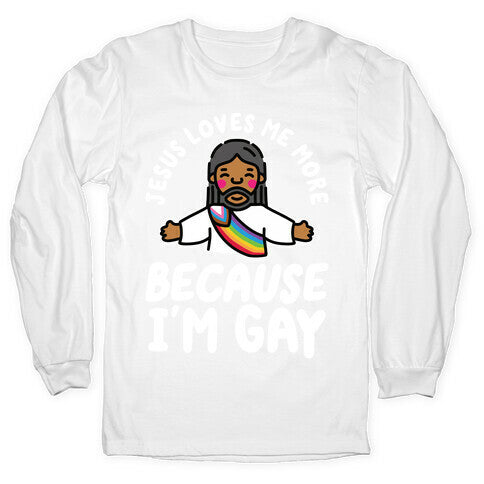 Jesus Loves Me More Because Im Gay Longsleeve Tee
