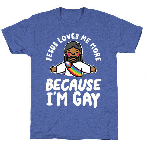 Jesus Loves Me More Because Im Gay Unisex Triblend Tee