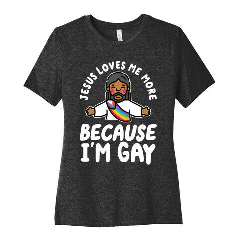 Jesus Loves Me More Because Im Gay Womens Cotton Tee