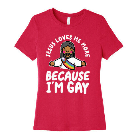 Jesus Loves Me More Because Im Gay Womens Cotton Tee