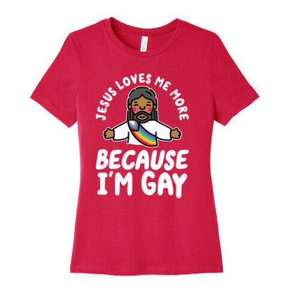 Jesus Loves Me More Because Im Gay Womens Cotton Tee