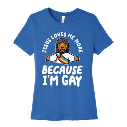 Jesus Loves Me More Because Im Gay Womens Cotton Tee