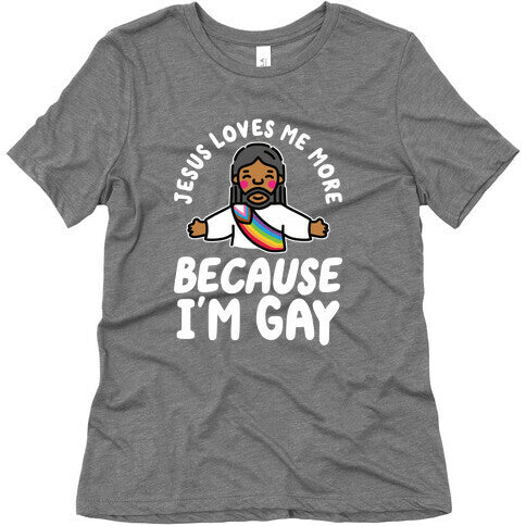 Jesus Loves Me More Because Im Gay Womens Triblend Tee