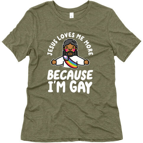 Jesus Loves Me More Because Im Gay Womens Triblend Tee