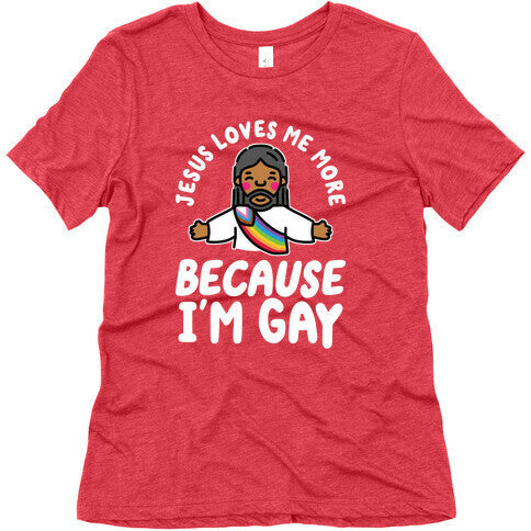 Jesus Loves Me More Because Im Gay Womens Triblend Tee