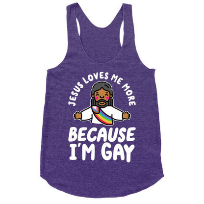 Jesus Loves Me More Because Im Gay Racerback Tank