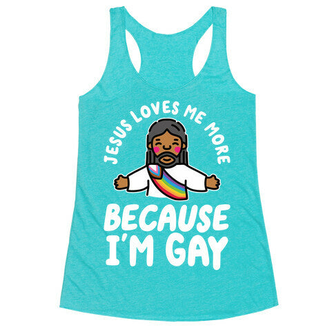 Jesus Loves Me More Because Im Gay Racerback Tank