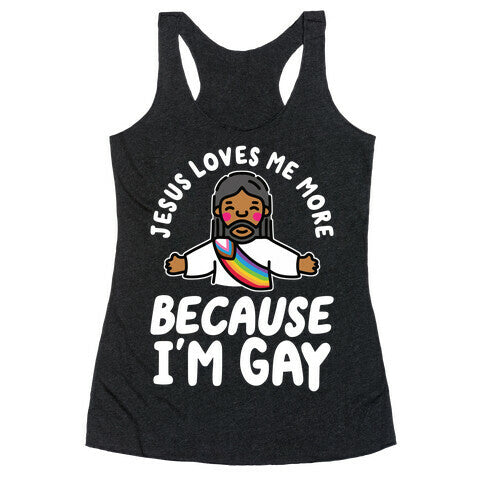 Jesus Loves Me More Because Im Gay Racerback Tank