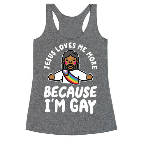 Jesus Loves Me More Because Im Gay Racerback Tank