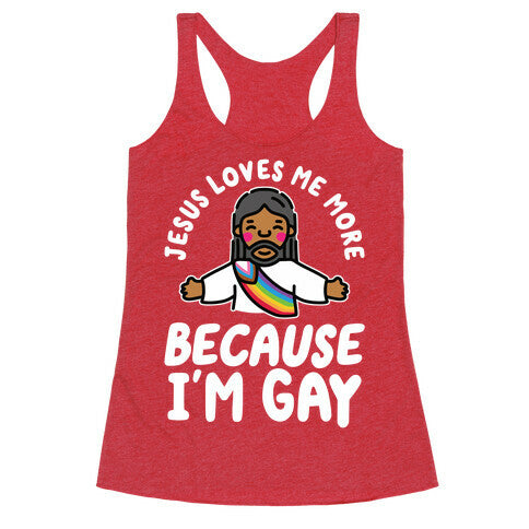 Jesus Loves Me More Because Im Gay Racerback Tank