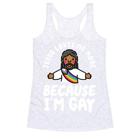 Jesus Loves Me More Because Im Gay Racerback Tank