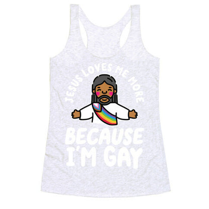 Jesus Loves Me More Because Im Gay Racerback Tank