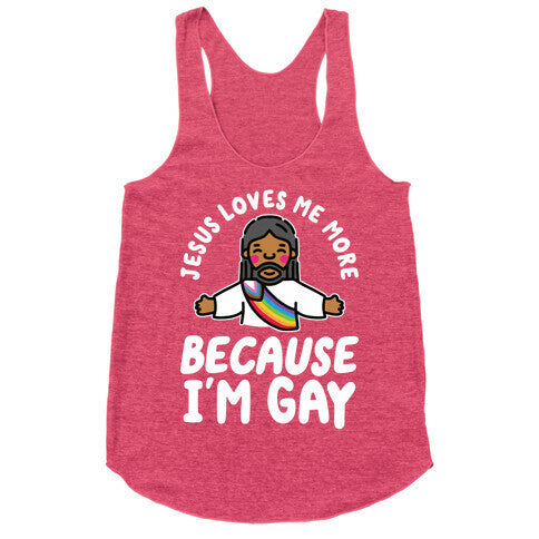 Jesus Loves Me More Because Im Gay Racerback Tank