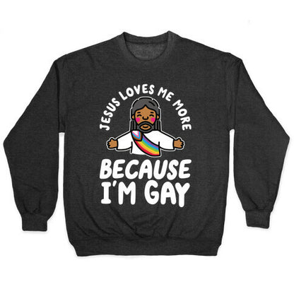 Jesus Loves Me More Because Im Gay Crewneck Sweatshirt