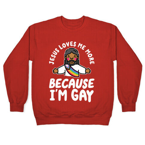 Jesus Loves Me More Because Im Gay Crewneck Sweatshirt