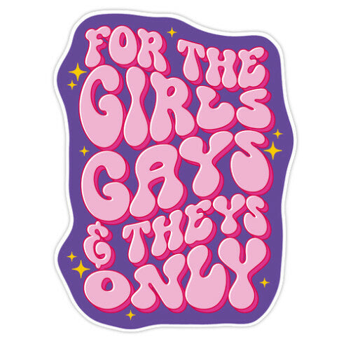 For The Girls, Gays, and Theys Only Sticker