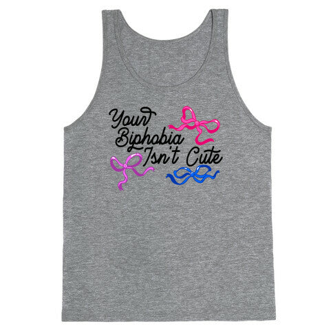 Your Biphobia Isnt Cute Tank Top