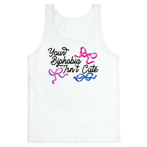 Your Biphobia Isnt Cute Tank Top