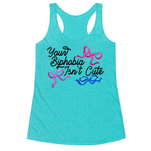 Your Biphobia Isnt Cute Racerback Tank